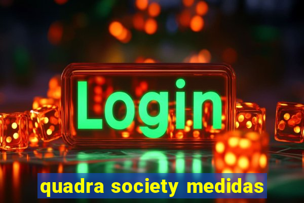 quadra society medidas